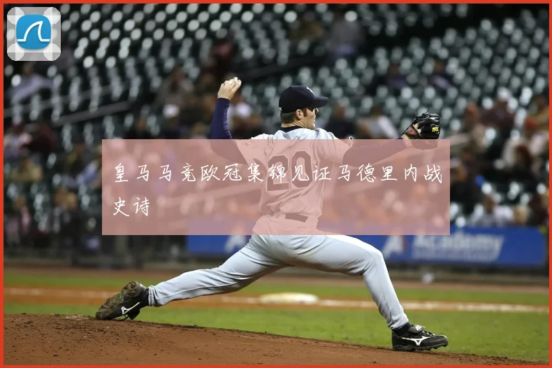 皇马马竞欧冠集锦见证马德里内战史诗